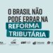 CNA e outras entidades lançam manifesto "O Brasil não pode errar na Reforma Tributária"